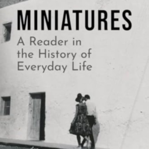MINIATURESA READER IN THE HISTORY OF EVERYDAY LIFE