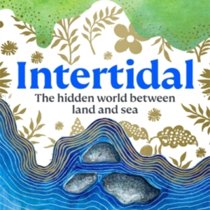 INTERTIDALTHE HIDDEN WORLD BETWEEN LAND AND SEA