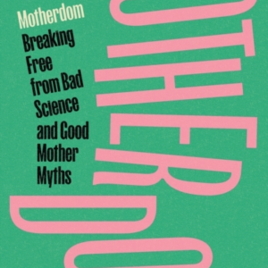 MOTHERDOMBREAKING FREE FROM BAD SCIENCE AND GOOD MOTHER MYTH