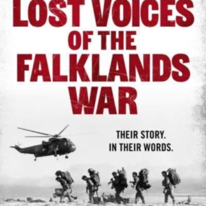 LOST VOICES OF THE FALKLANDS WARTHEIR STORY. IN THEIR WORDS.