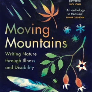MOVING MOUNTAINSWRITING NATURE THROUGH ILLNESS AND DISABILIT