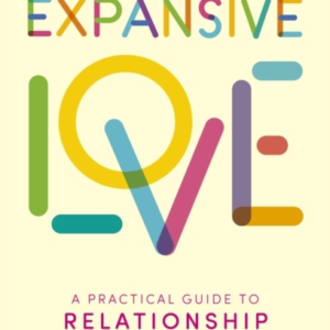 EXPANSIVE LOVEA PRACTICAL GUIDE TO RELATIONSHIP ANARCHY