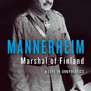 MANNERHEIM MARSHAL OF FINLANDA LIFE IN GEOPOLITICS