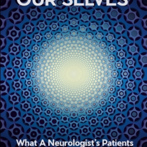 OUR BRAINS OUR SELVESWHAT A NEUROLOGISTS PATIENTS TAUGHT H