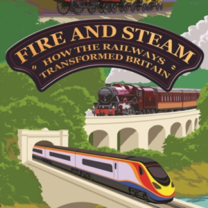 Fire And Steamhow The Railways Transformed Britain