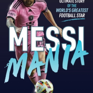 Messi Maniathe Ultimate Story Of The World'S Greatest Footba