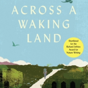 Across A Waking Landa 1000-Mile Walk Through A British Spri