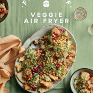 Foolproof Veggie Air Fryer60 Simple And Speedy Vegetarian Di