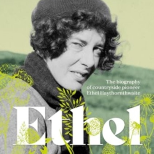 Ethelthe Biography Of Countryside Pioneer Ethel Haythornthwa