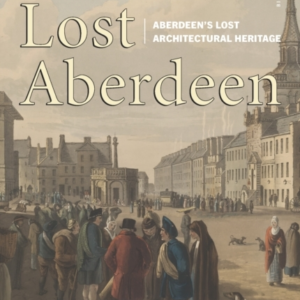 Lost Aberdeenaberdeen'S Lost Architectural Heritage