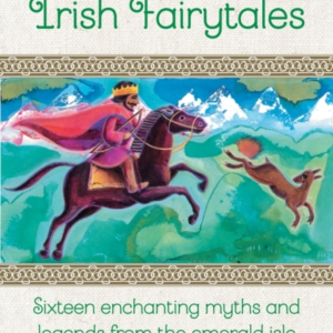 Irish Fairytalessixteen Enchanting Myths And Legends From Th