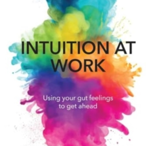 Intuition At Workusing Your Gut Feelings To Get Ahead