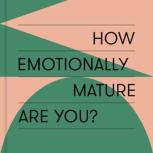 How Emotionally Mature Are You?A Guide To Psychological Adul