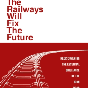 How The Railways Will Fix The Futurerediscovering The Essent