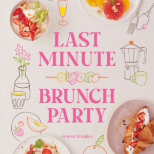 Last Minute Brunch Partyover 100 Inspiring Dishes To Feed Fa