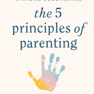 The 5 Principles Of Parenting Your Essential Guide To Raisin