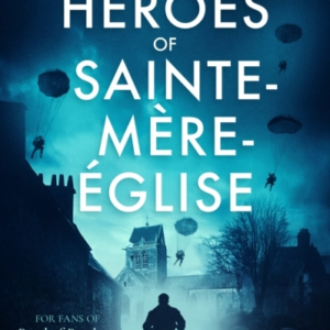 The Heroes Of Sainte-Mere Eglise A D-Day Novel