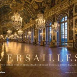 Versailles The Great And Hidden Splendours Of The Sun King'S