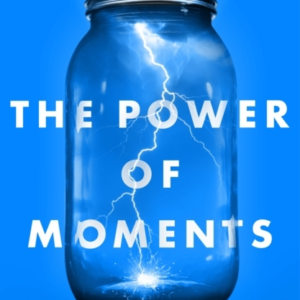 The Power Of Moments Why Certain Experiences Have Extraordin