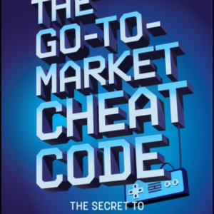 The Go-To-Market Cheat Code The Secret To Unlocking B2B Grow