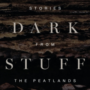 The Dark Stuff Stories From The Peatlands