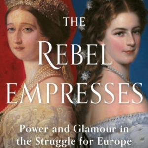 The Rebel Empresses Elisabeth Of Austria And Eugenie Of Fran