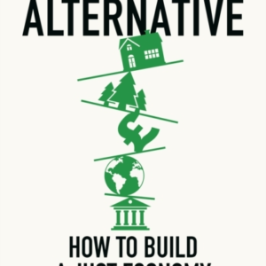 The Alternative How To Build A Just Economy