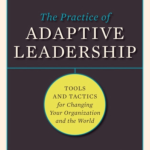 The Practice Of Adaptive Leadership Tools And Tactics For Ch