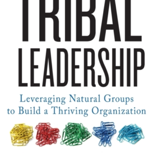Tribal Leadership Leveraging Natural Groups To Build A Thriv