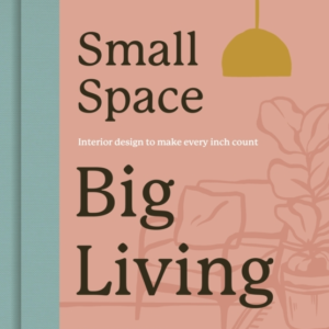 Small Space, Big Living Interior Design To Make Every Inch C