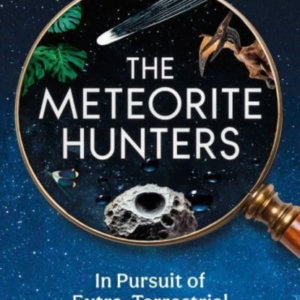 The Meteorite Hunters On The Trail Of Extraterrestrial Treas