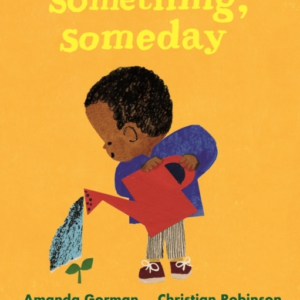 Something, Someday A Timeless Picture Book For The Next Gene