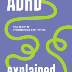 Adhd Explained Your Toolkit To Understanding And Thriving