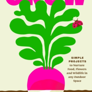 Give It A Grow Simple Projects To Nurture Food, Flowers And