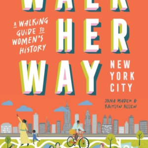 WALK HER WAY NEW YORK CITYA WALKING GUIDE TO WOMENS HISTORY