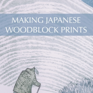 MAKING JAPANESE WOODBLOCK PRINTS