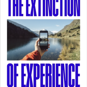 The Extinction Of Experiencereclaiming Our Humanity In A Dig