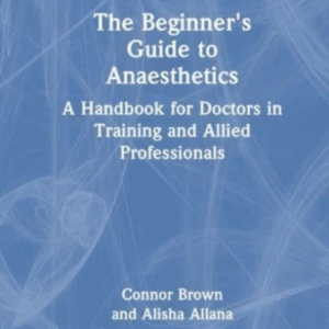 The Beginner'S Guide To Anaesthetics A Handbook For Doctors