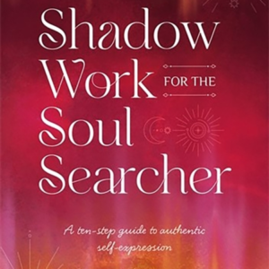 SHADOW WORK FOR THE SOUL SEARCHER A TEN-STEP GUIDE TO AUTHEN