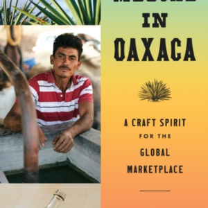 MEZCAL IN OAXACA A CRAFT SPIRIT FOR THE GLOBAL MARKETPLACE