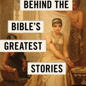 BEHIND THE BIBLE'S GREATEST STORIES