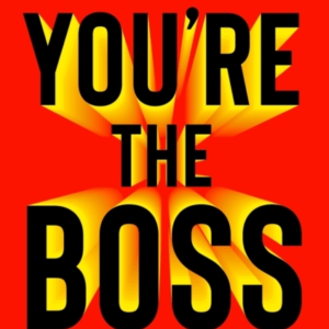 YOUâRE THE BOSS BECOME THE MANAGER YOU WANT TO BE (AND OTHER