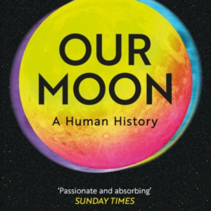 OUR MOON A HUMAN HISTORY