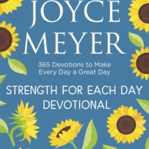 STRENGTH FOR EACH DAY 365 DEVOTIONS TO MAKE EVERY DAY A GREA