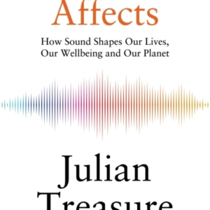 SOUND AFFECTS HOW SOUND SHAPES OUR LIVES, OUR WELLBEING AND