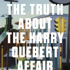 THE TRUTH ABOUT THE HARRY QUEBERT AFFAIR FROM THE MASTER OF