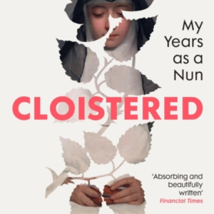 CLOISTERED MY YEARS AS A NUN
