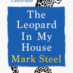 THE LEOPARD IN MY HOUSE ONE MANâS ADVENTURES IN CANCERLAND