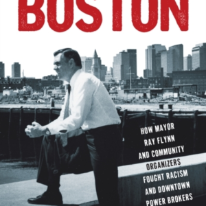 THE BATTLE FOR BOSTON HOW MAYOR RAY FLYNN AND COMMUNITY ORGA