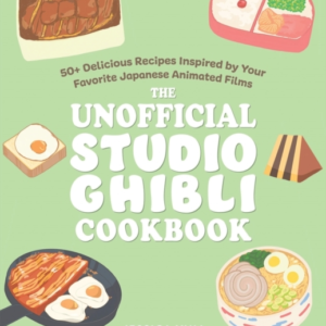 THE UNOFFICIAL STUDIO GHIBLI COOKBOOK 50+ DELICIOUS RECIPES